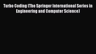 Download Turbo Coding (The Springer International Series in Engineering and Computer Science)