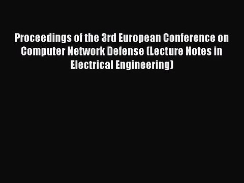 Download Proceedings of the 3rd European Conference on Computer Network Defense (Lecture Notes