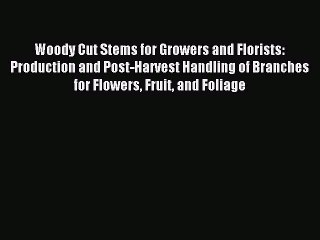 Read Woody Cut Stems for Growers and Florists: Production and Post-Harvest Handling of Branches