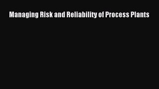 Read Managing Risk and Reliability of Process Plants Ebook Free