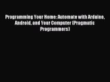 Read Programming Your Home: Automate with Arduino Android and Your Computer (Pragmatic Programmers)