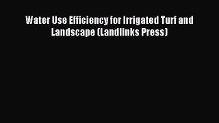 Download Water Use Efficiency for Irrigated Turf and Landscape (Landlinks Press) PDF Free