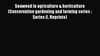 Read Seaweed in agriculture & horticulture (Conservation gardening and farming series : Series