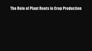 Read The Role of Plant Roots in Crop Production Ebook Free
