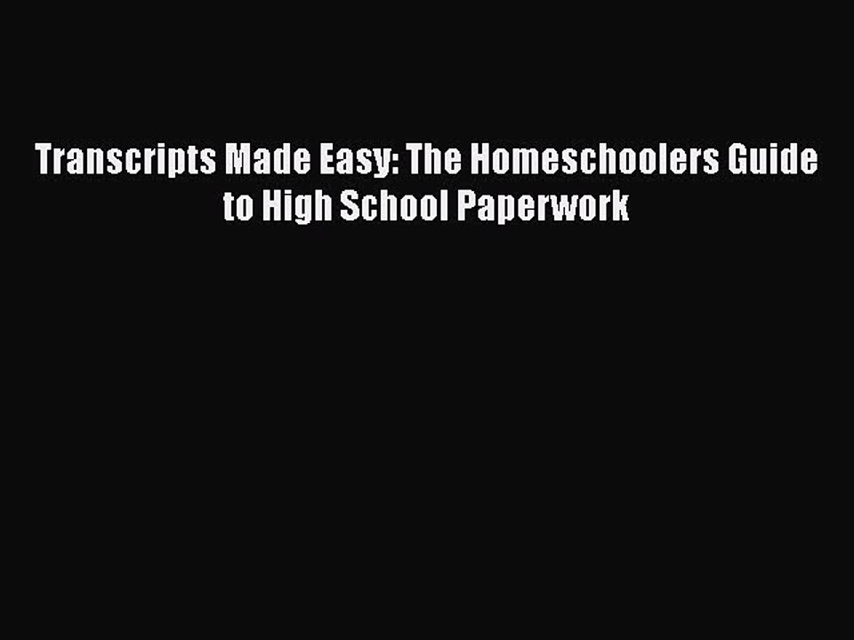Read Transcripts Made Easy: The Homeschoolers Guide to High School Paperwork PDF