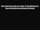 Read Start Investing in Bitcoin Today: 10 Key Methods for Successful Bitcoin Investment Strategy