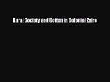 Read Rural Society and Cotton in Colonial Zaire Ebook Free