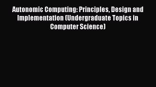 Read Autonomic Computing: Principles Design and Implementation (Undergraduate Topics in Computer