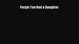 Read Forget You Had a Daughter Ebook Free