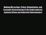 Read Making Microchips: Policy Globalization and Economic Restructuring in the Semiconductor