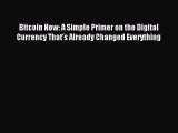 Read Bitcoin Now: A Simple Primer on the Digital Currency That's Already Changed Everything
