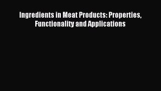 Read Ingredients in Meat Products: Properties Functionality and Applications Ebook Online