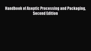 Read Handbook of Aseptic Processing and Packaging Second Edition PDF Online