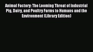 Read Animal Factory: The Looming Threat of Industrial Pig Dairy and Poultry Farms to Humans