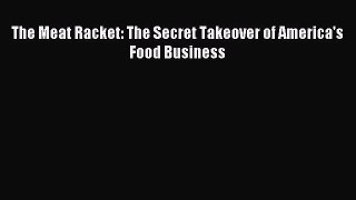 Read The Meat Racket: The Secret Takeover of America's Food Business Ebook Free