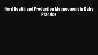 Download Herd Health and Production Management in Dairy Practice Ebook Free
