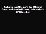 [PDF] Awakening From Alzheimer's: How 9 Maverick Doctors are Reversing Alzheimers by Peggy