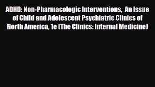 Read ‪ADHD: Non-Pharmacologic Interventions  An Issue of Child and Adolescent Psychiatric Clinics‬