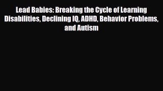 Download ‪Lead Babies: Breaking the Cycle of Learning Disabilities Declining IQ ADHD Behavior