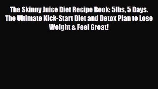 Read ‪The Skinny Juice Diet Recipe Book: 5lbs 5 Days. The Ultimate Kick-Start Diet and Detox