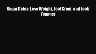 Read ‪Sugar Detox: Lose Weight Feel Great and Look Younger‬ Ebook Free