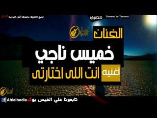 خميس ناجي   انت اللى اختارتى