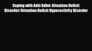 Read ‪Coping with Add/Adhd: Attention Deficit Disorder/Attention Deficit Hyperactivity Disorder‬