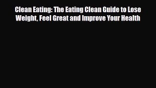 Read ‪Clean Eating: The Eating Clean Guide to Lose Weight Feel Great and Improve Your Health‬