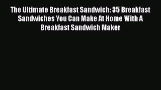 [PDF] The Ultimate Breakfast Sandwich: 35 Breakfast Sandwiches You Can Make At Home With A