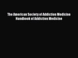 [PDF] The American Society of Addiction Medicine Handbook of Addiction Medicine [PDF] Online
