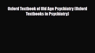 PDF Oxford Textbook of Old Age Psychiatry (Oxford Textbooks in Psychiatry) Read Online