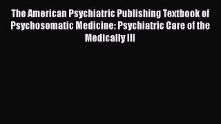 [PDF] The American Psychiatric Publishing Textbook of Psychosomatic Medicine: Psychiatric Care