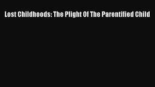[Download] Lost Childhoods: The Plight Of The Parentified Child [PDF] Online