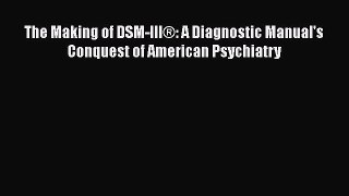[Download] The Making of DSM-III®: A Diagnostic Manual's Conquest of American Psychiatry [PDF]