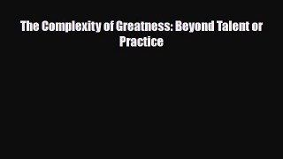 Download The Complexity of Greatness: Beyond Talent or Practice Ebook
