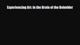 Download Experiencing Art: In the Brain of the Beholder Free Books