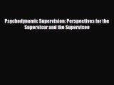 Download Psychodynamic Supervision: Perspectives for the Supervisor and the Supervisee Read