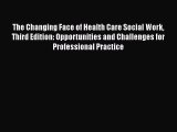 [Download] The Changing Face of Health Care Social Work Third Edition: Opportunities and Challenges