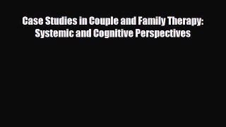 PDF Case Studies in Couple and Family Therapy: Systemic and Cognitive Perspectives [PDF] Full