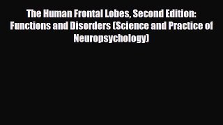 PDF The Human Frontal Lobes Second Edition: Functions and Disorders (Science and Practice of