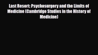 Download Last Resort: Psychosurgery and the Limits of Medicine (Cambridge Studies in the History