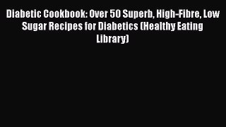 [PDF] Diabetic Cookbook: Over 50 Superb High-Fibre Low Sugar Recipes for Diabetics (Healthy