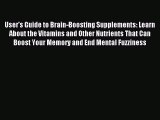 Read User's Guide to Brain-Boosting Supplements: Learn About the Vitamins and Other Nutrients