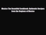 Download Mexico The Beautiful Cookbook: Authentic Recipes from the Regions of Mexico Free Books