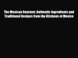 PDF The Mexican Gourmet: Authentic Ingredients and Traditional Recipes from the Kitchens of