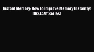 Download Instant Memory: How to Improve Memory Instantly! (INSTANT Series) PDF Online