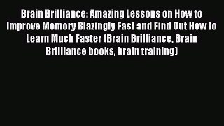 Read Brain Brilliance: Amazing Lessons on How to Improve Memory Blazingly Fast and Find Out