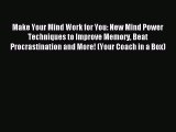 Read Make Your Mind Work for You: New Mind Power Techniques to Improve Memory Beat Procrastination