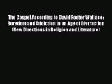 Download The Gospel According to David Foster Wallace: Boredom and Addiction in an Age of Distraction