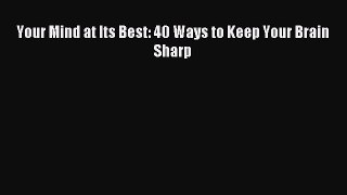 Download Your Mind at Its Best: 40 Ways to Keep Your Brain Sharp PDF Free